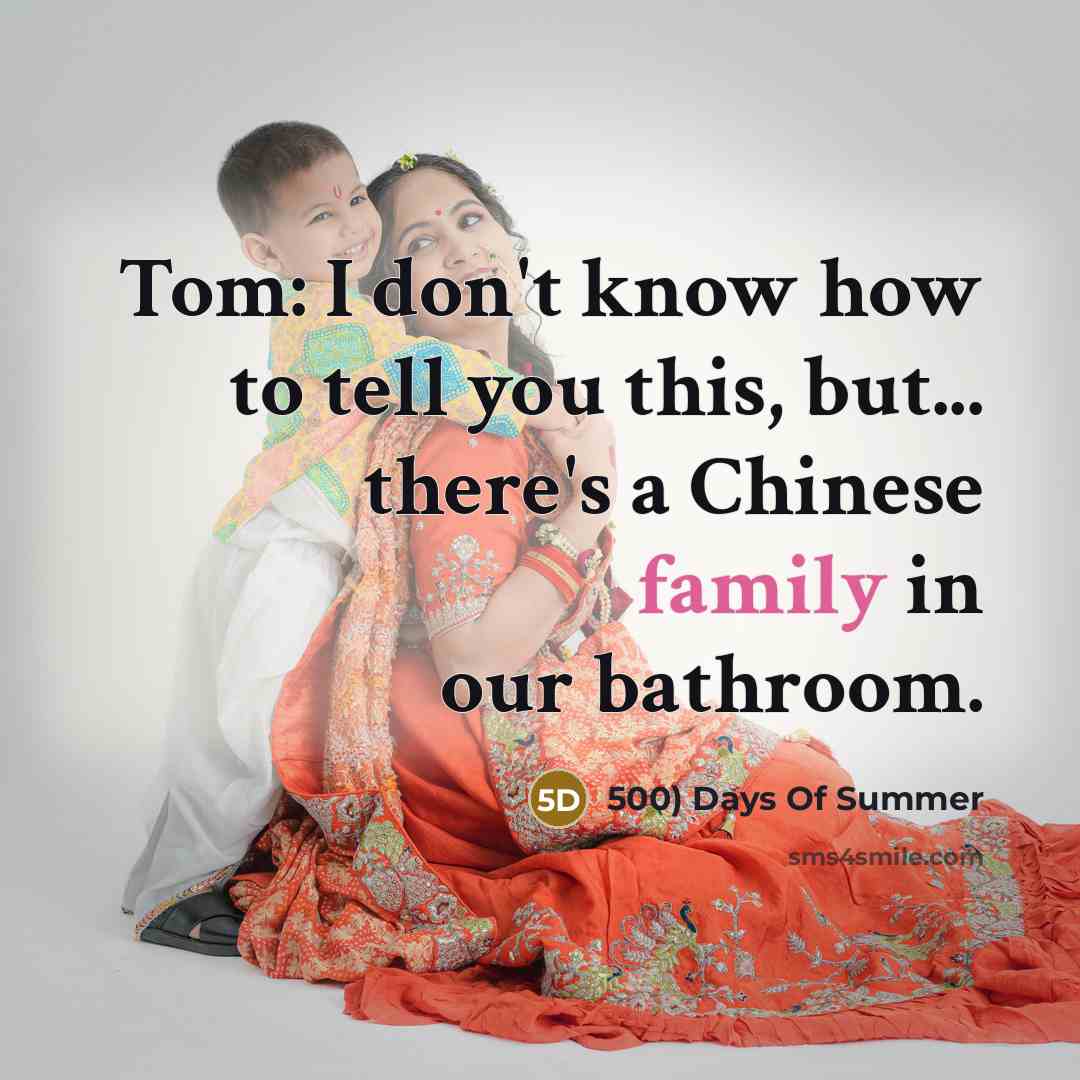 “Tom: I don't know how to tell you this, but... there's a Chinese family in our bathroom.” quote by 500) Days Of Summer