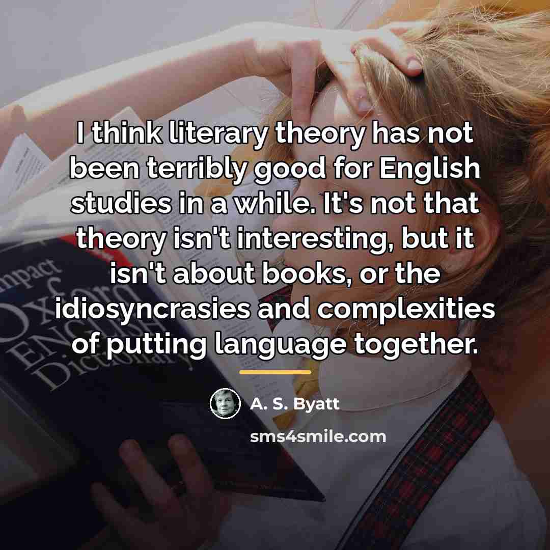 “I think literary theory has not been terribly good for…” quote by A. S. Byatt
