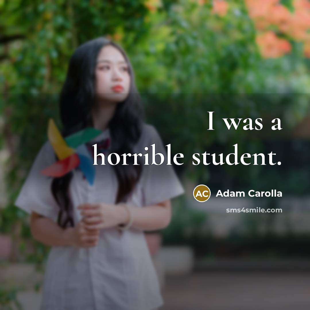 “I was a horrible student.…” quote by Adam Carolla