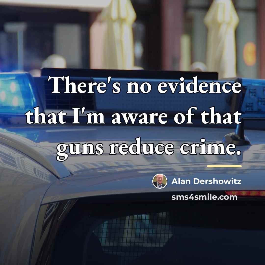 “There's no evidence that I'm aware of that guns reduce…” quote by Alan Dershowitz