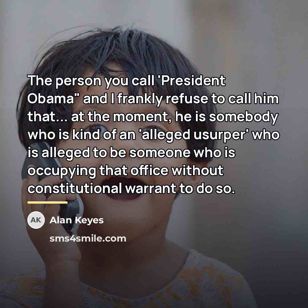 “The person you call 'President Obama" and I frankly refuse…” quote by Alan Keyes