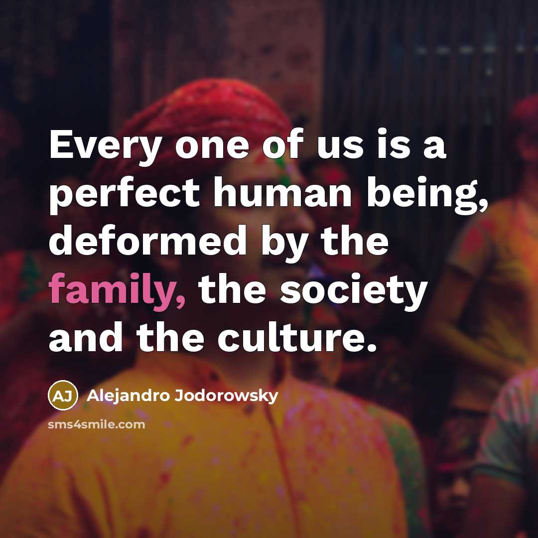 “Every one of us is a perfect human being, deformed…” quote by Alejandro Jodorowsky