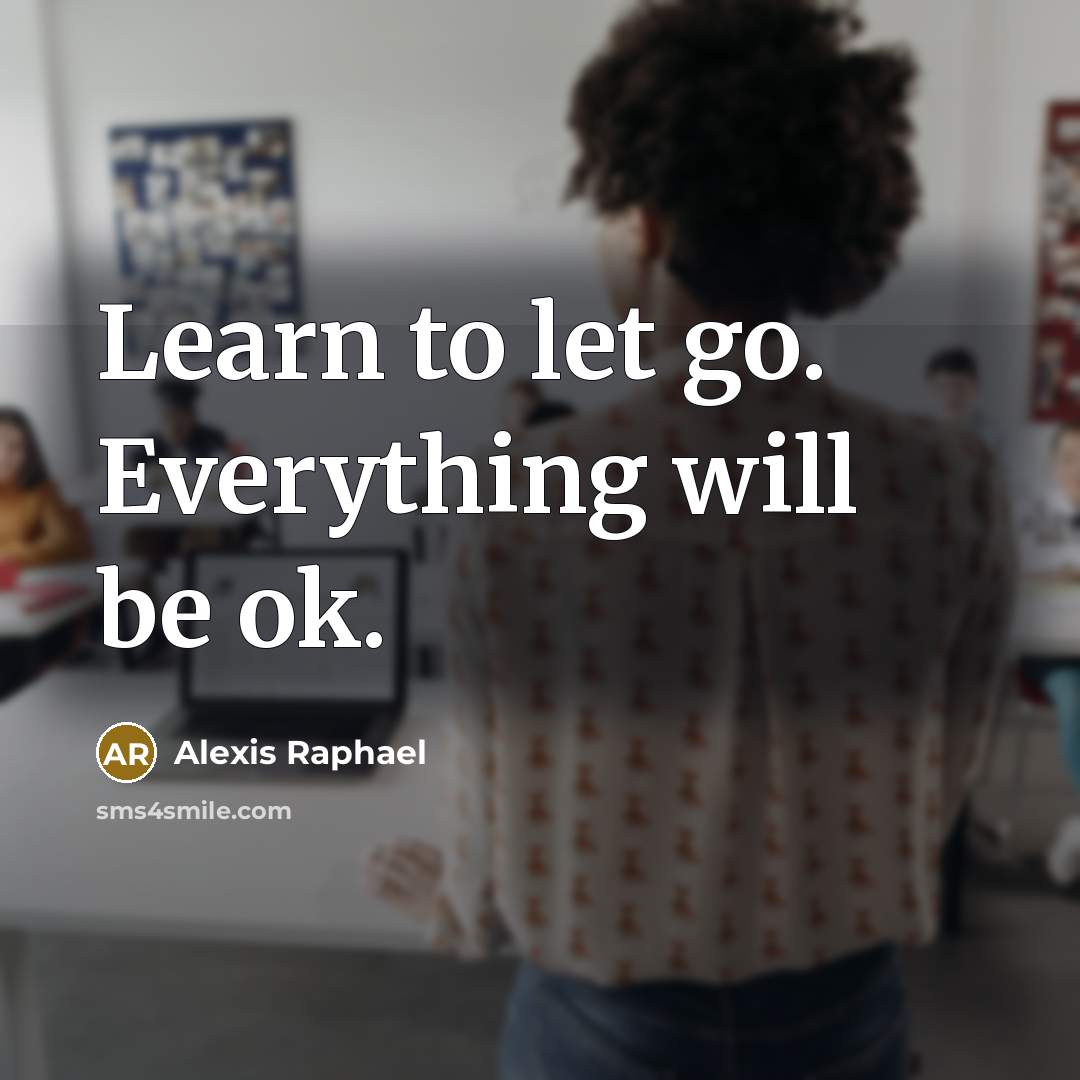 “Learn to let go. Everything will be ok.” quote by Alexis Raphael