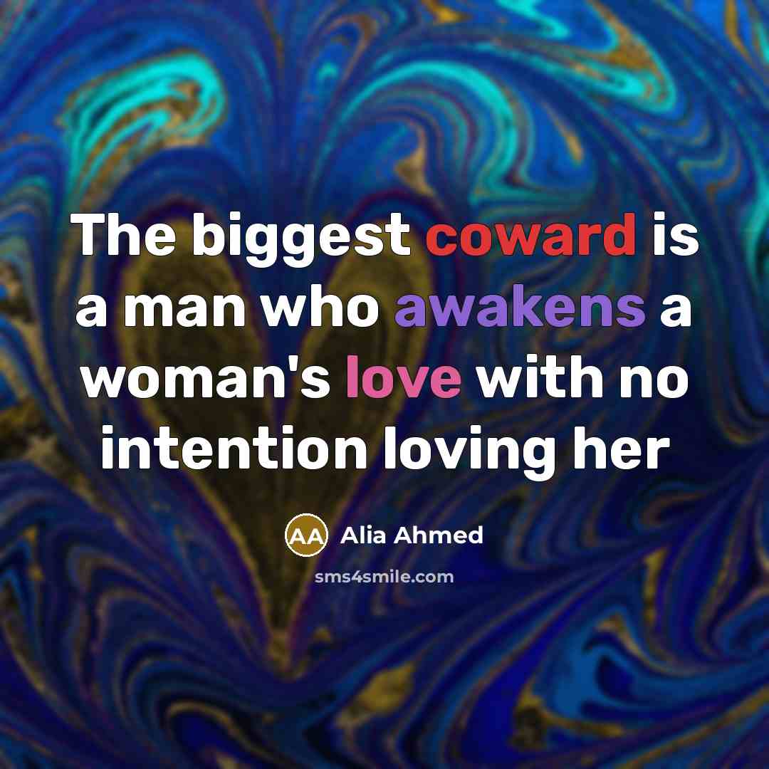 “The biggest coward is a man who awakens a woman's love with no intention loving her” quote by Alia Ahmed