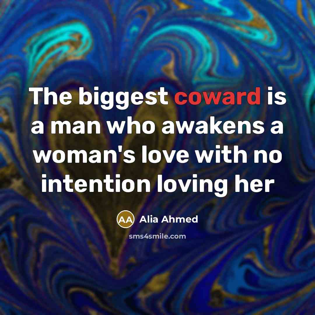 “The biggest coward is a man who awakens a woman's love with no intention loving her” quote by Alia Ahmed