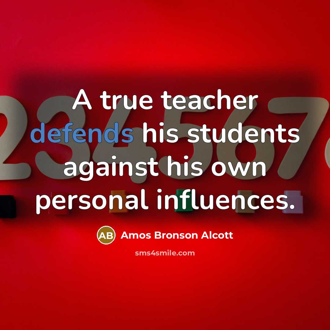 “A true teacher defends his students against his own personal influences.” quote by Amos Bronson Alcott