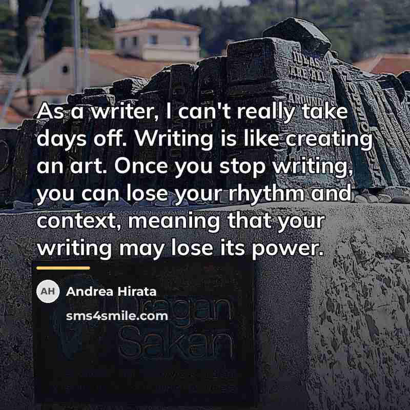 “As a writer, I can't really take days off. Writing…” quote by Andrea Hirata