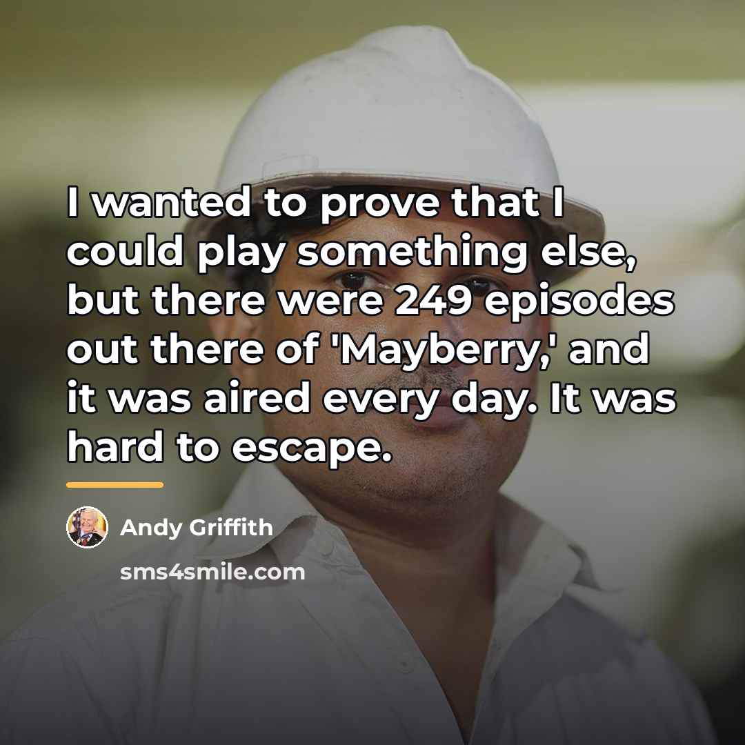 “I wanted to prove that I could play something else,…” quote by Andy Griffith
