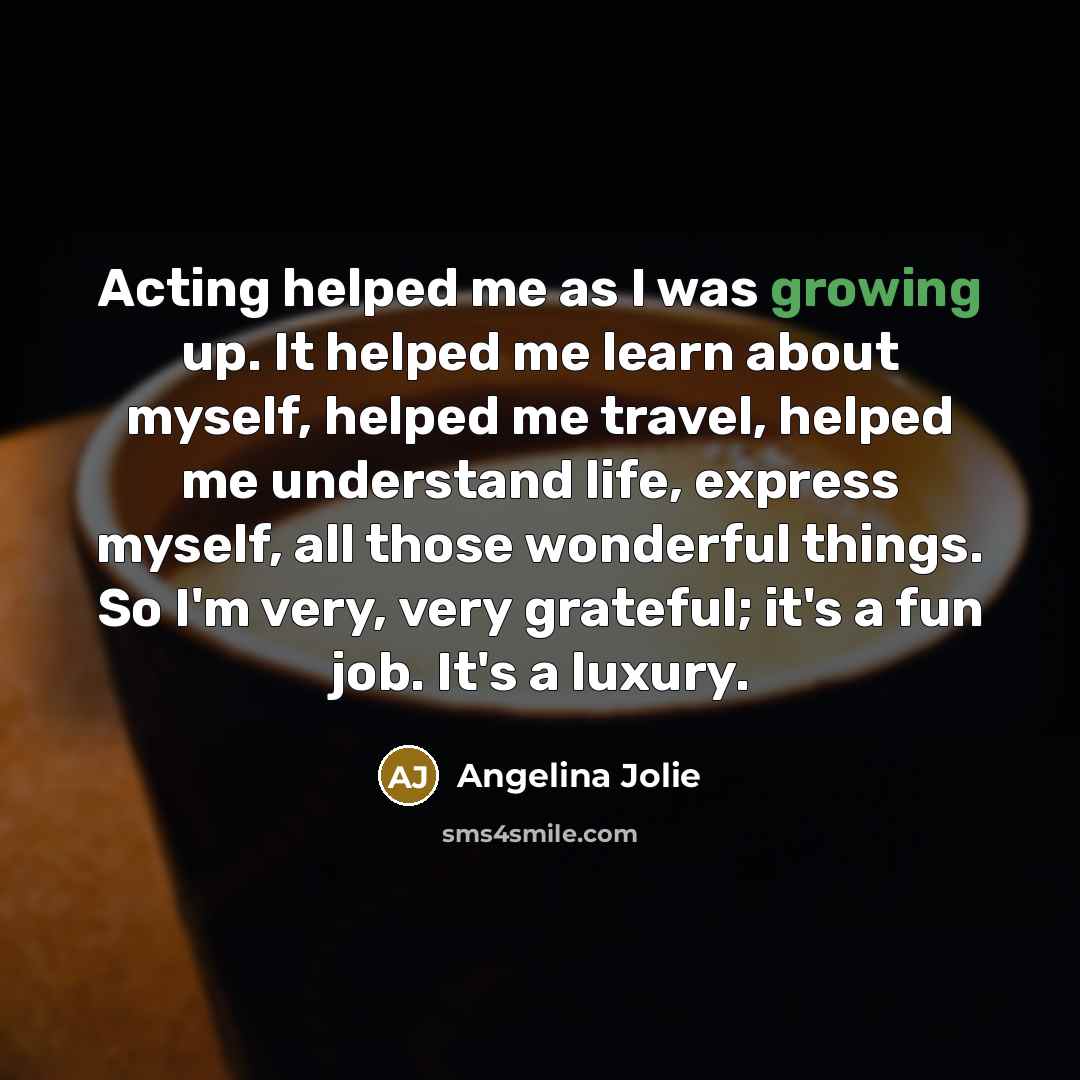 “Acting helped me as I was growing up. It helped…” quote by Angelina Jolie