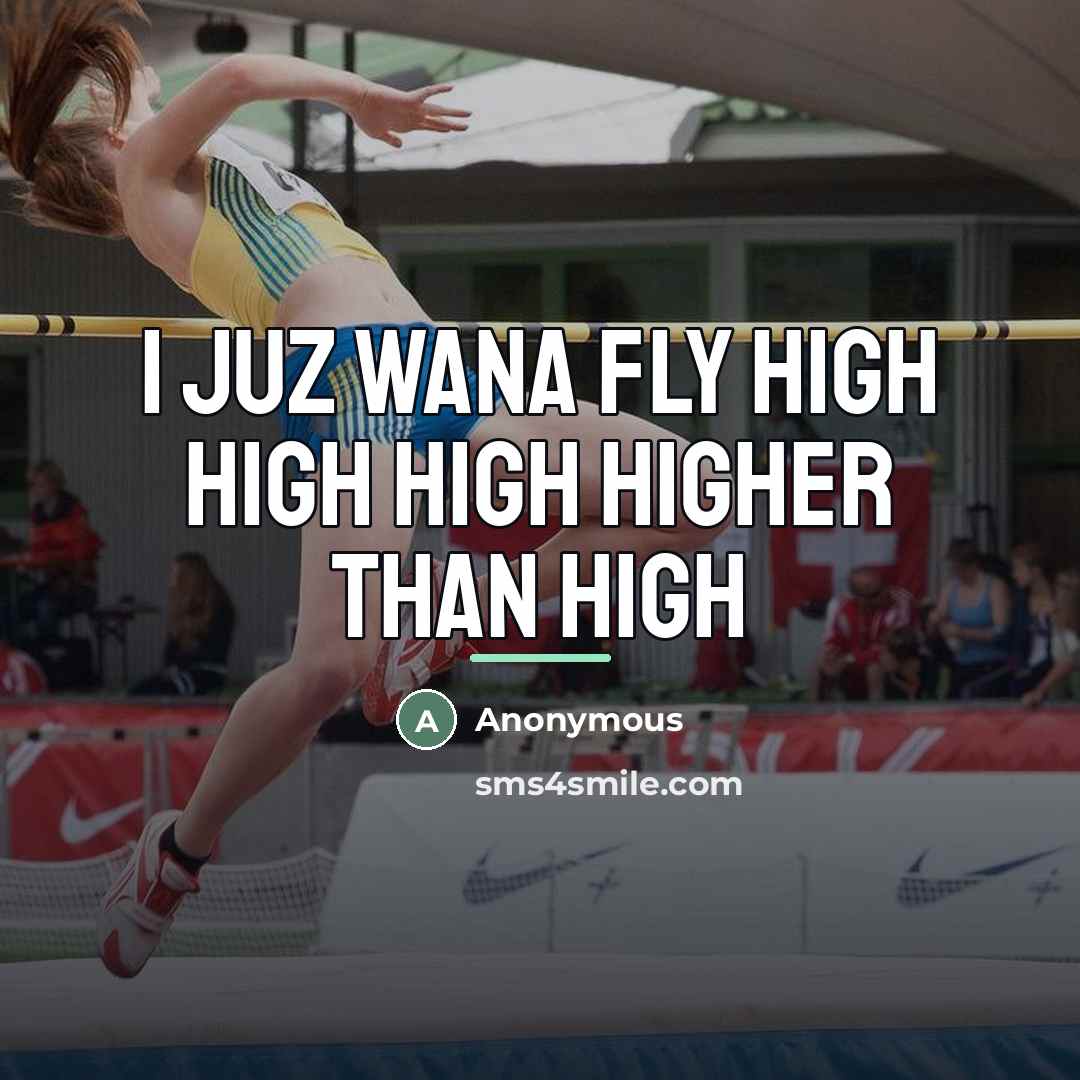 “I juz wana fly high high high higher than high…” quote by Anonymous