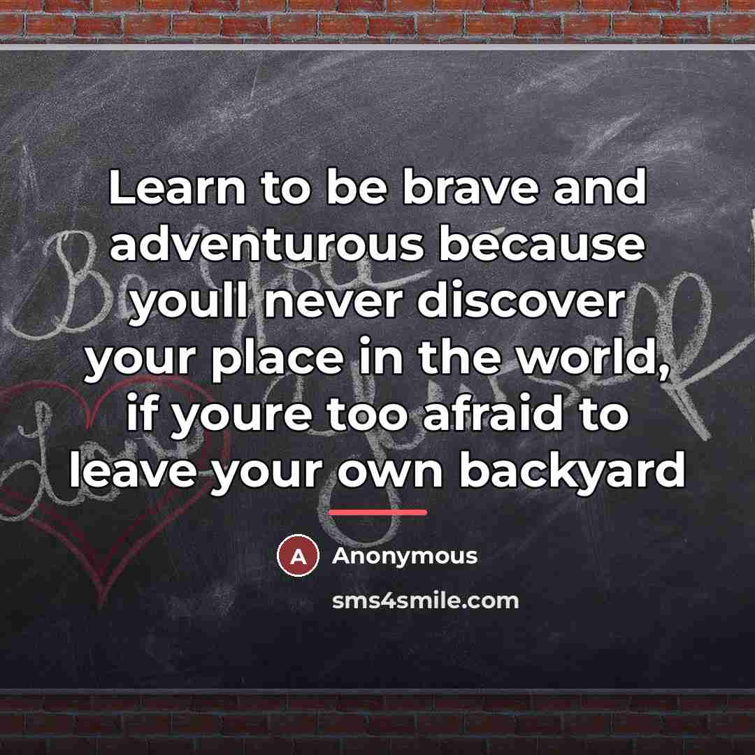 “Learn to be brave and adventurous because youll never discover…” quote by Anonymous