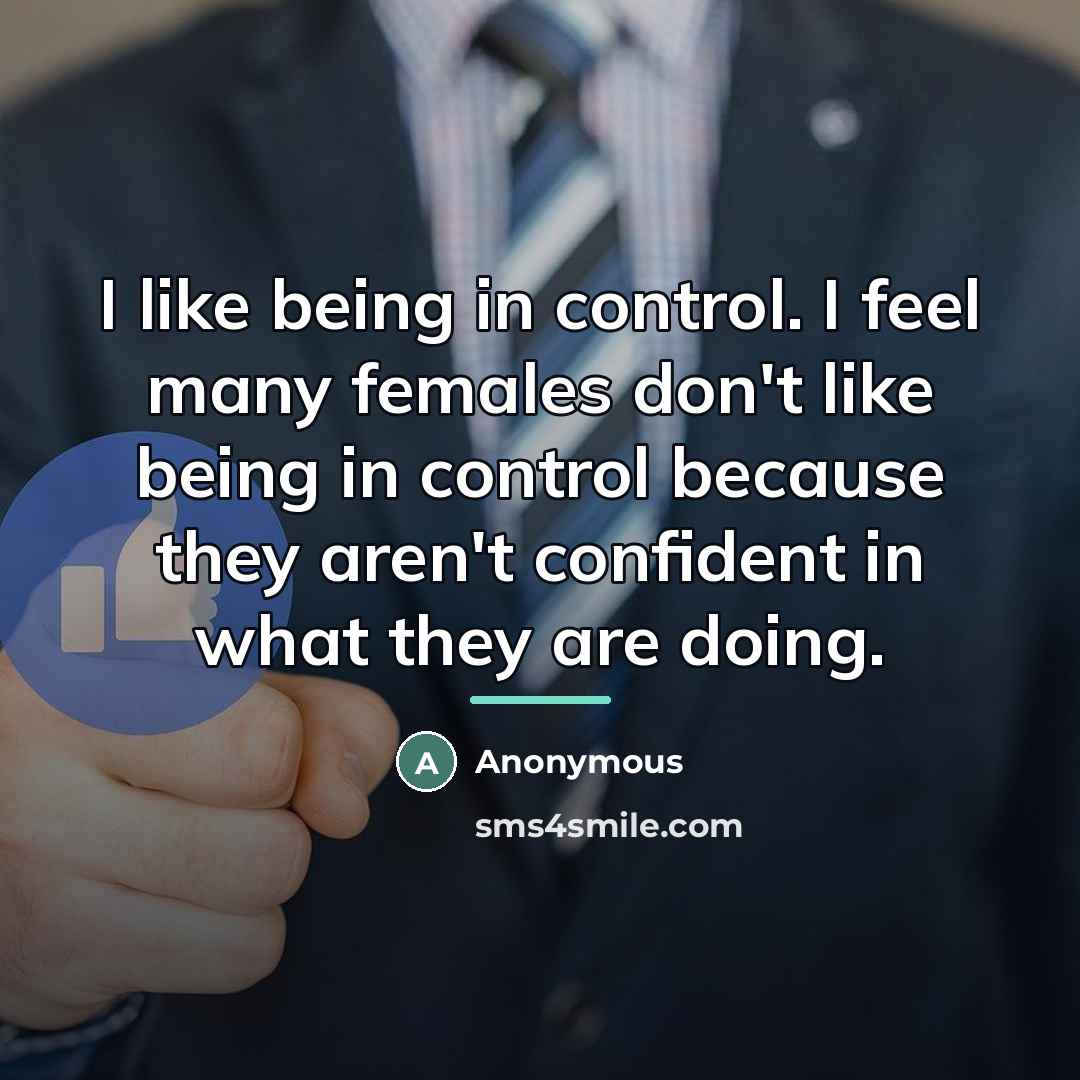 “I like being in control. I feel many females don't…” quote by Anonymous
