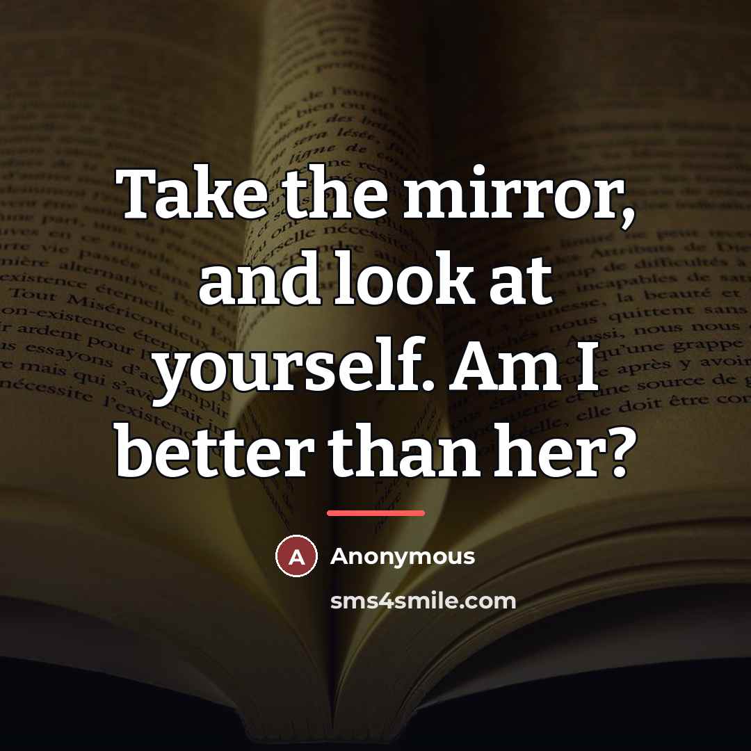 “Take the mirror, and look at yourself. Am I better…” quote by Anonymous