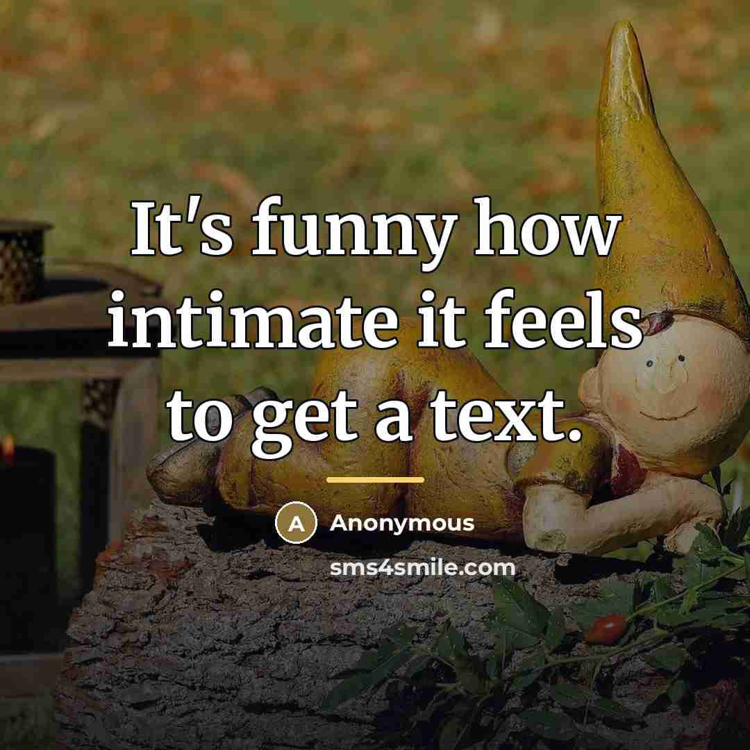 “It's funny how intimate it feels to get a text.…” quote by Anonymous