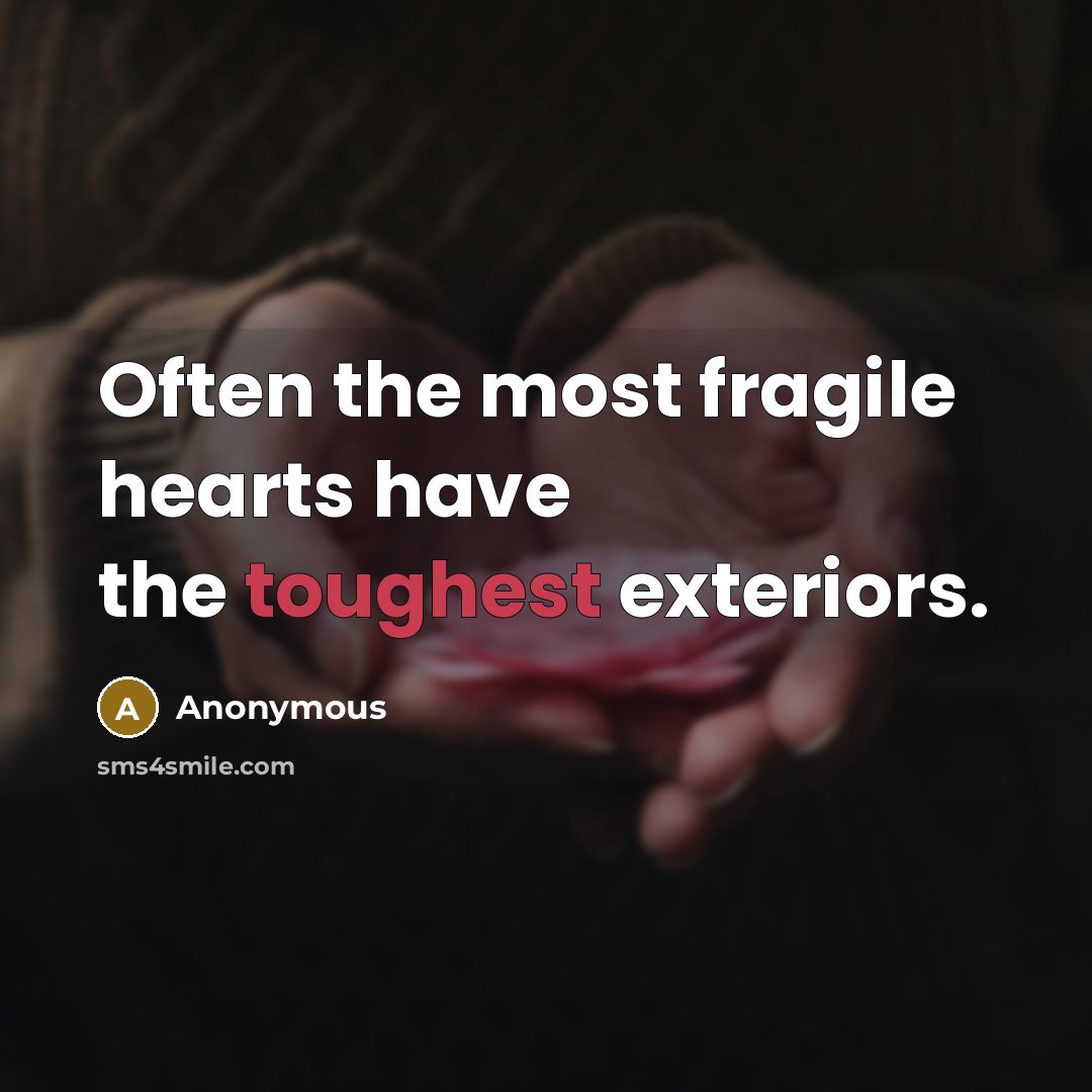 “Often the most fragile hearts have the toughest exteriors.” quote by Anonymous