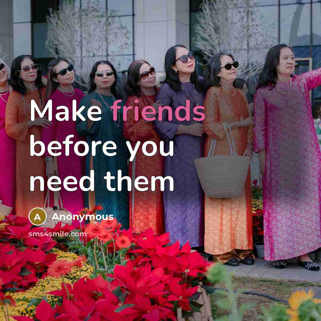 “Make friends before you need them” quote by Anonymous