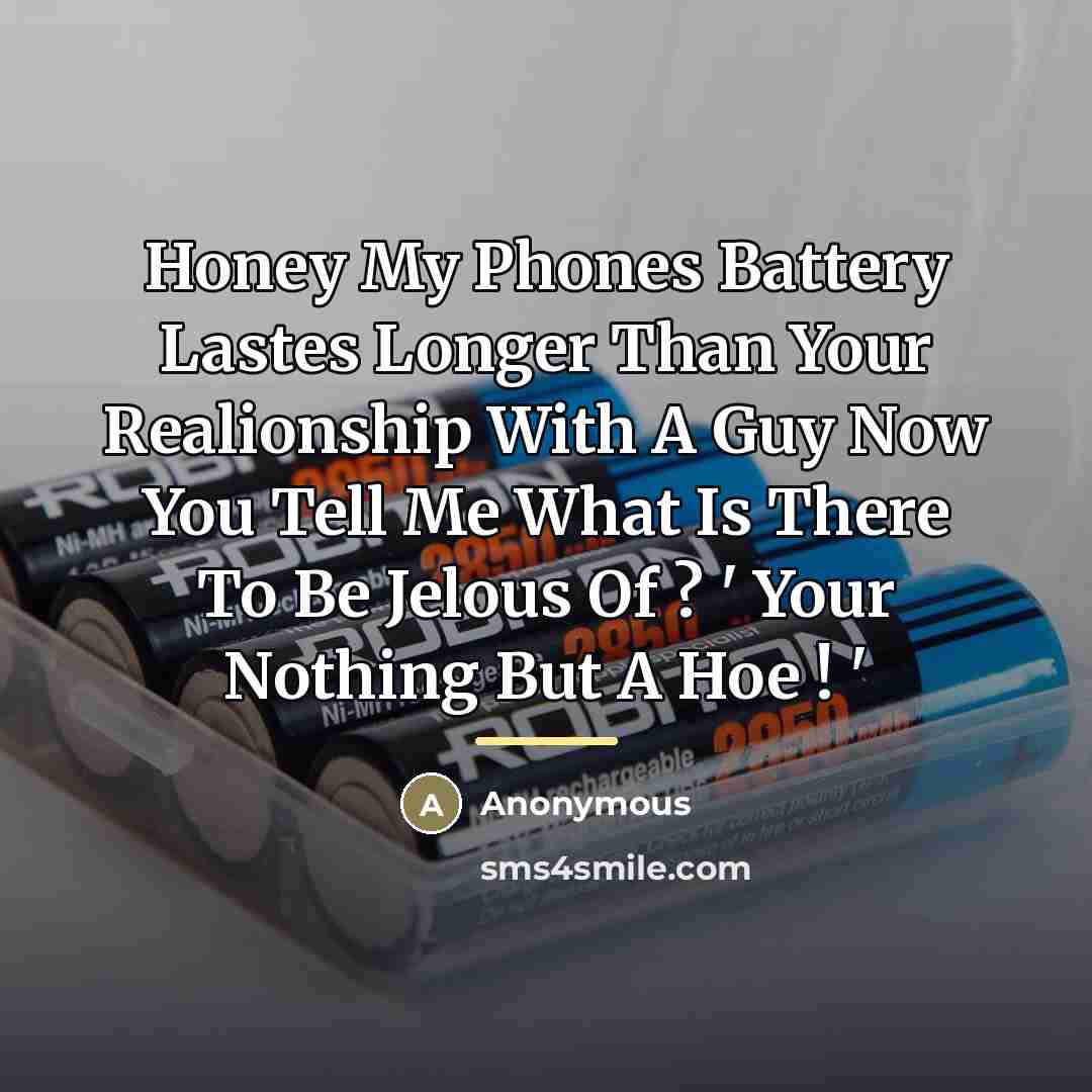 “Honey My Phones Battery Lastes Longer Than Your Realionship With…” quote by Anonymous