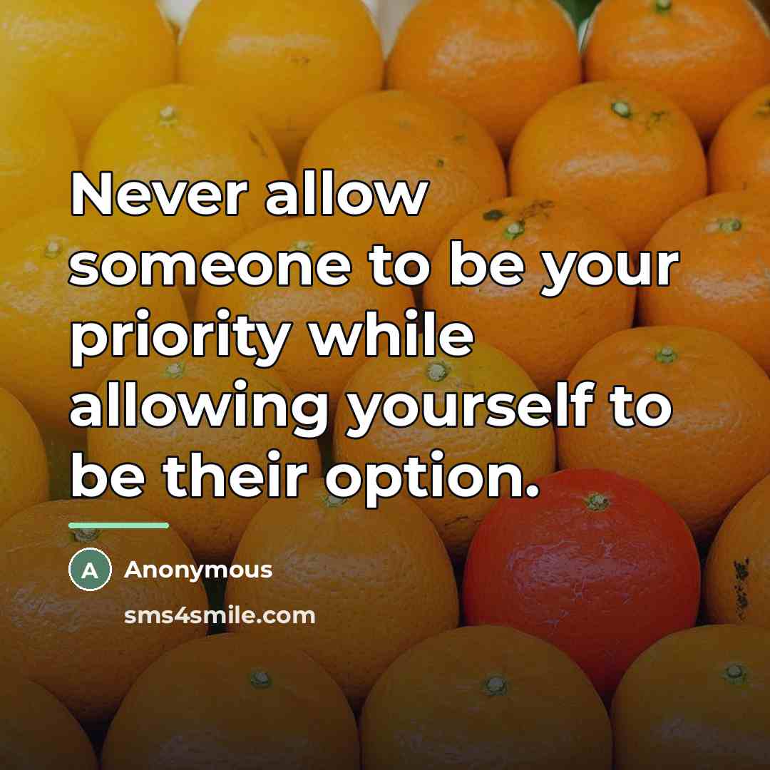 “Never allow someone to be your priority while allowing yourself…” quote by Anonymous