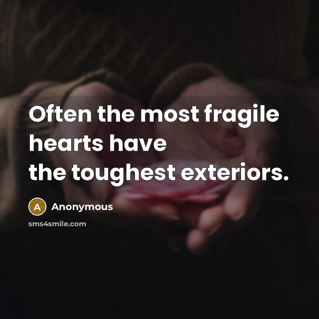 “Often the most fragile hearts have the toughest exteriors.” quote by Anonymous