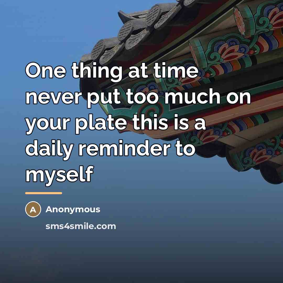 “One thing at time never put too much on your…” quote by Anonymous