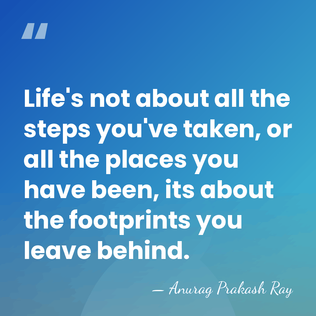 Life's not about all the steps you've taken, or all the places&hellip; - Anurag Prakash Ray