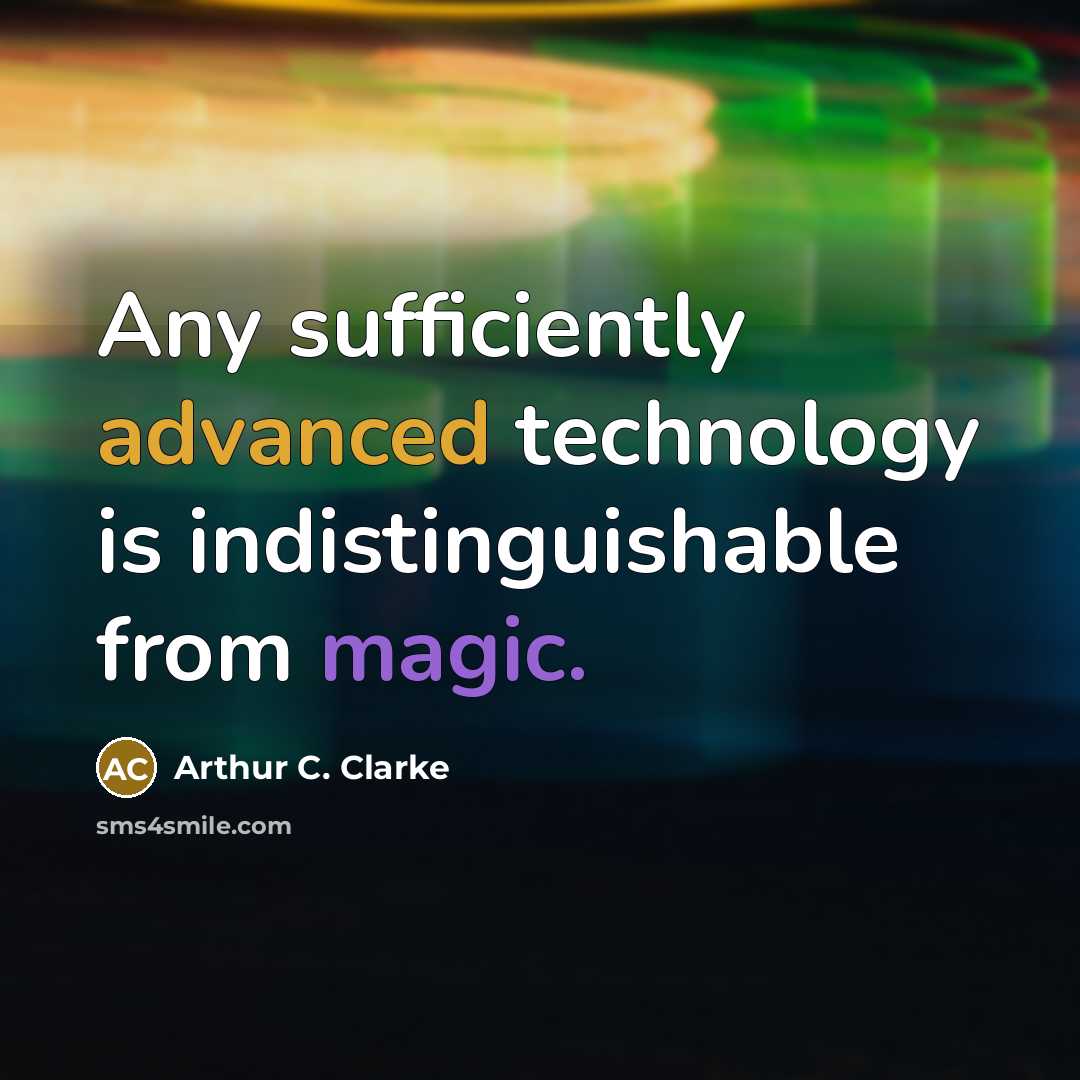 “Any sufficiently advanced technology is indistinguishable from magic.” quote by Arthur C. Clarke