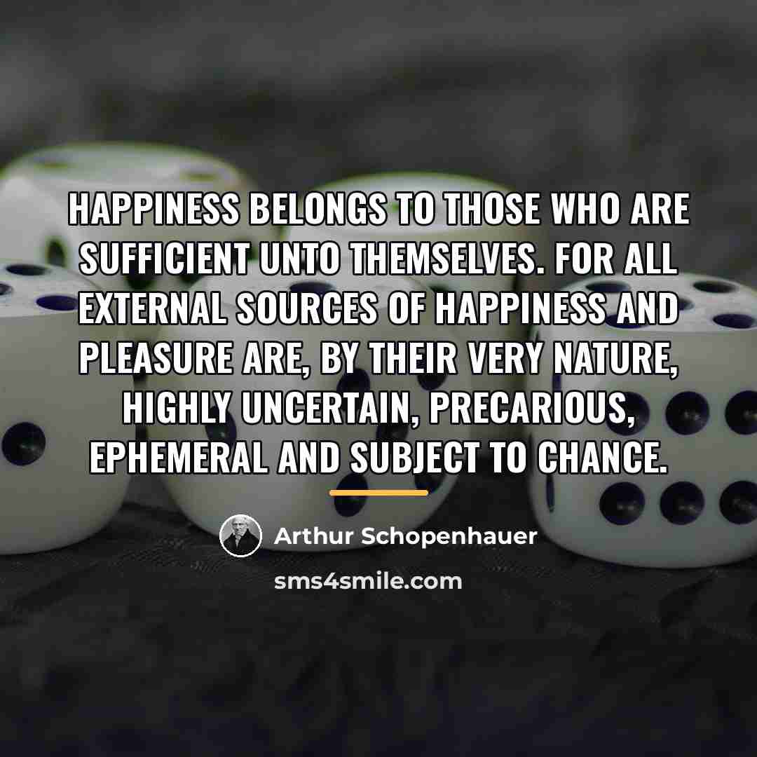 “Happiness belongs to those who are sufficient unto themselves. For…” quote by Arthur Schopenhauer