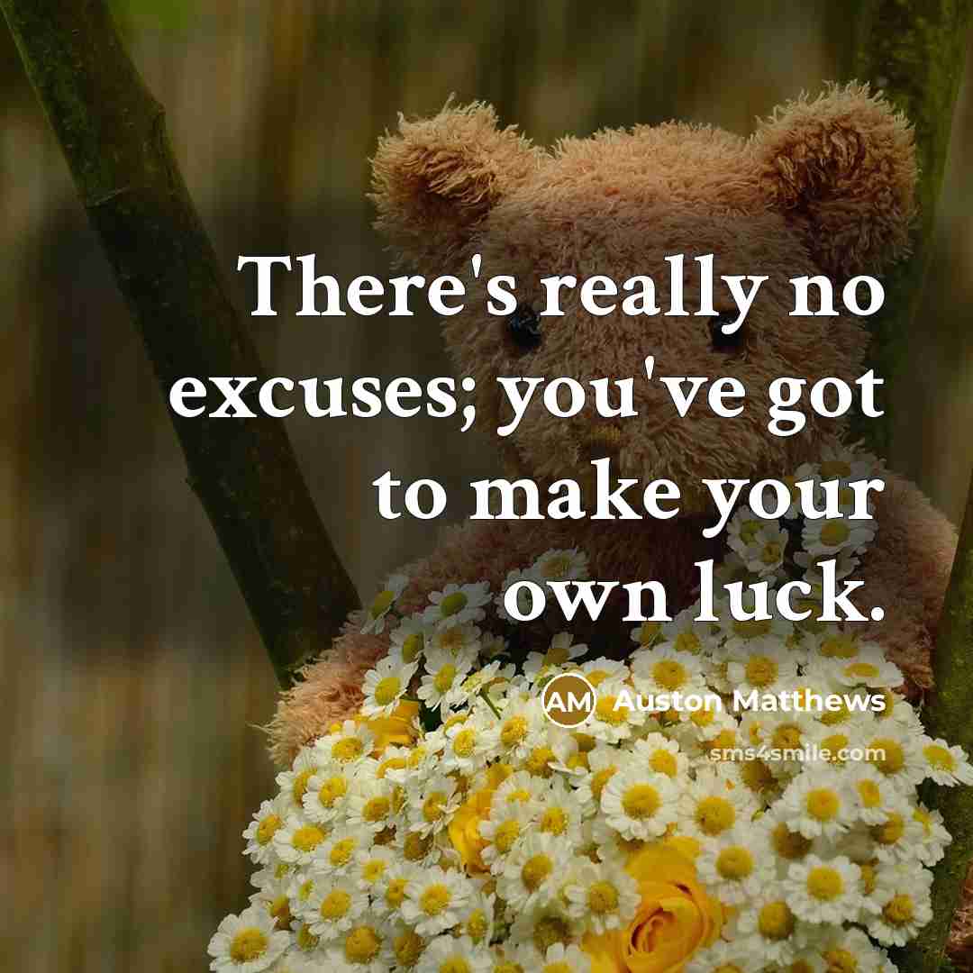 “There's really no excuses; you've got to make your own…” quote by Auston Matthews