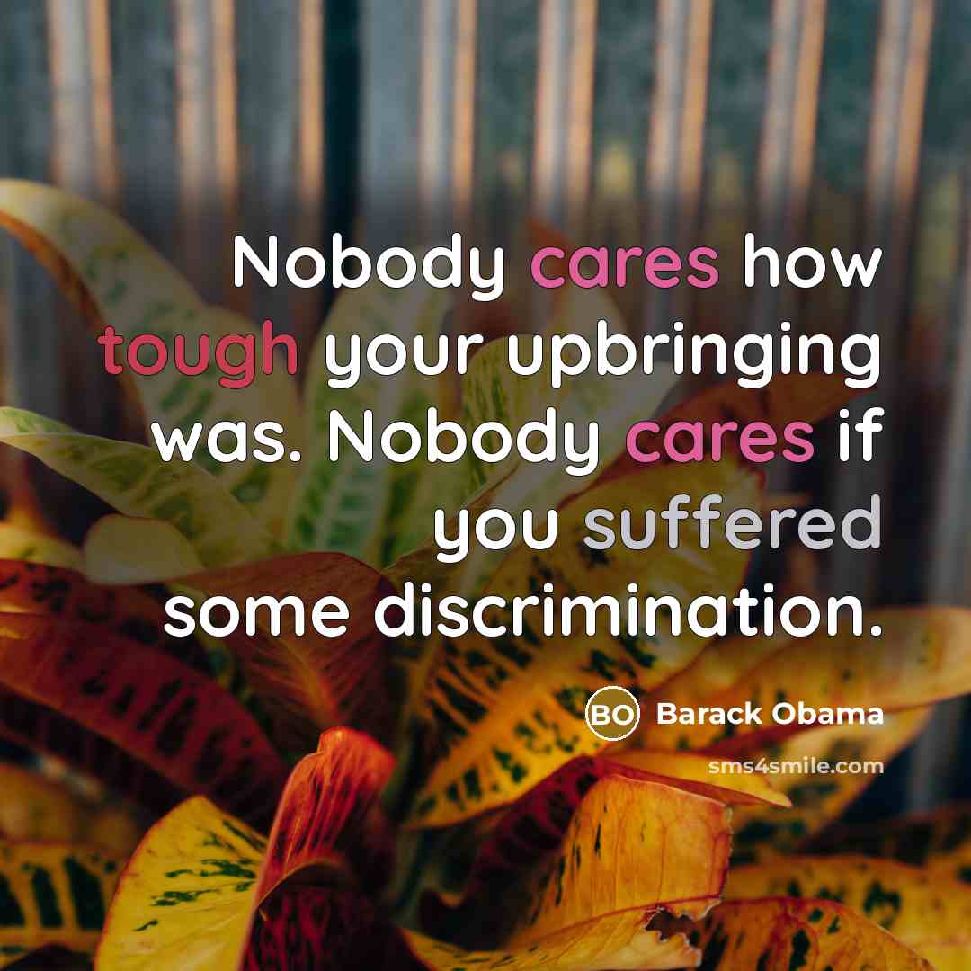 “Nobody cares how tough your upbringing was. Nobody cares if…” quote by Barack Obama