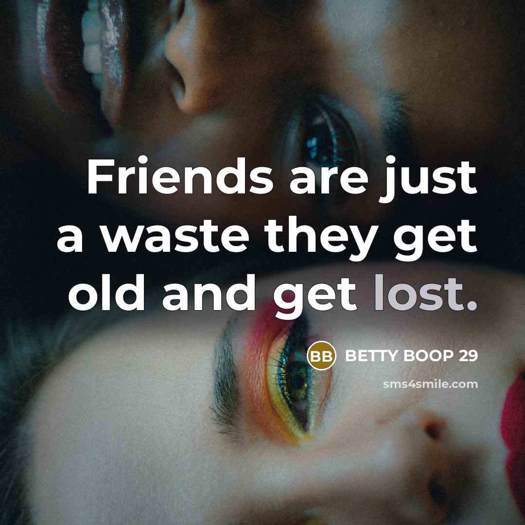 “Friends are just a waste they get old and get…” quote by BETTY BOOP 29