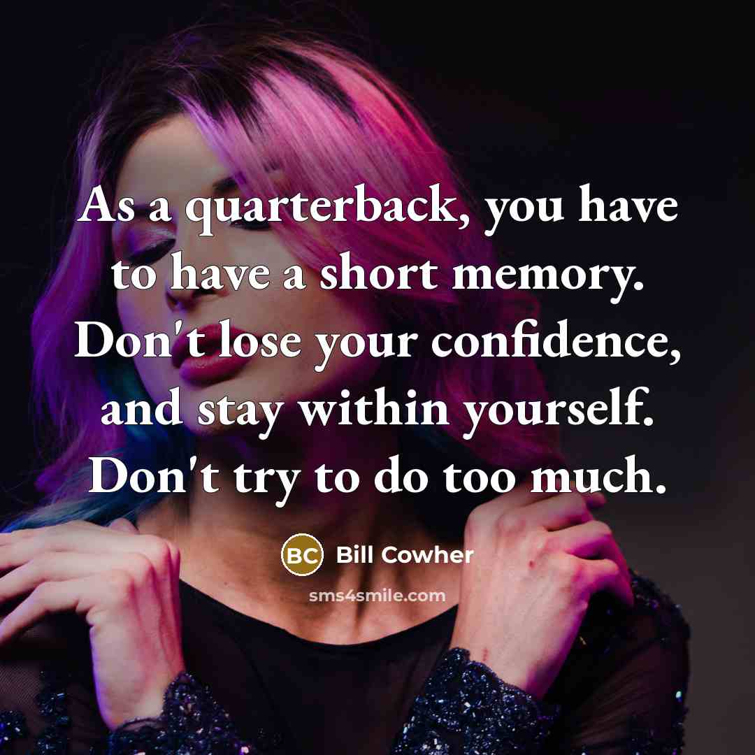 “As a quarterback, you have to have a short memory.…” quote by Bill Cowher