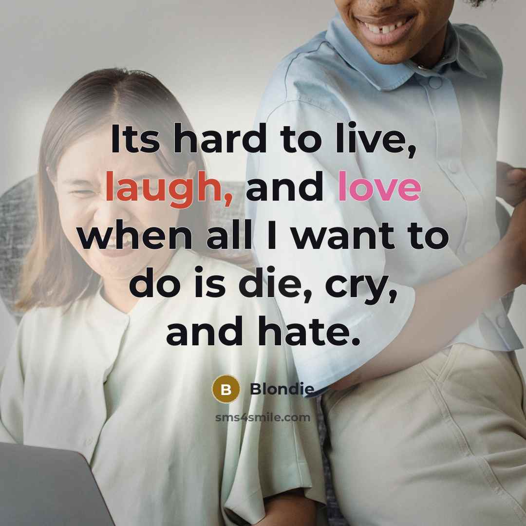 “Its hard to live, laugh, and love when all I…” quote by Blondie