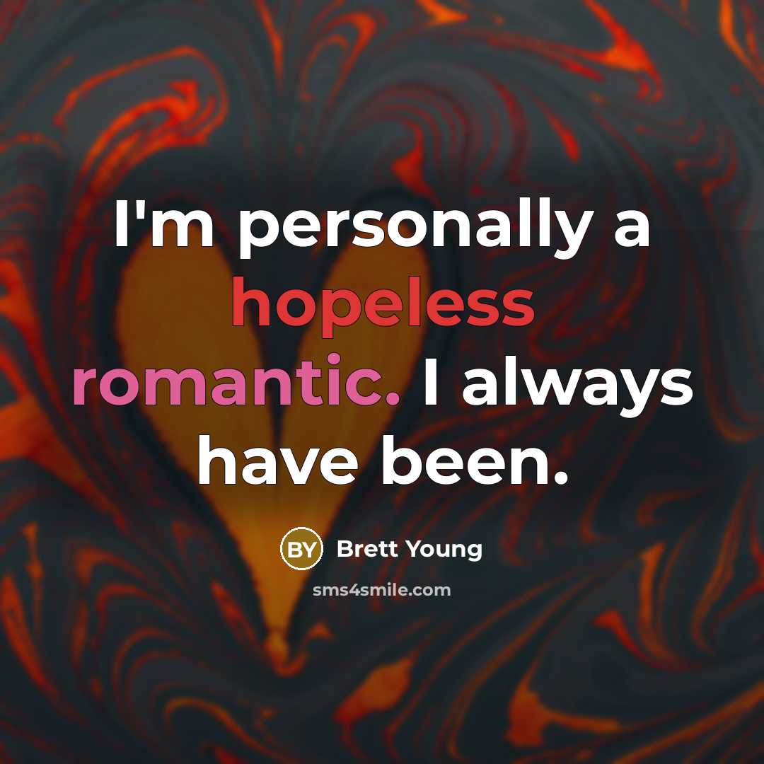 “I'm personally a hopeless romantic. I always have been.…” quote by Brett Young