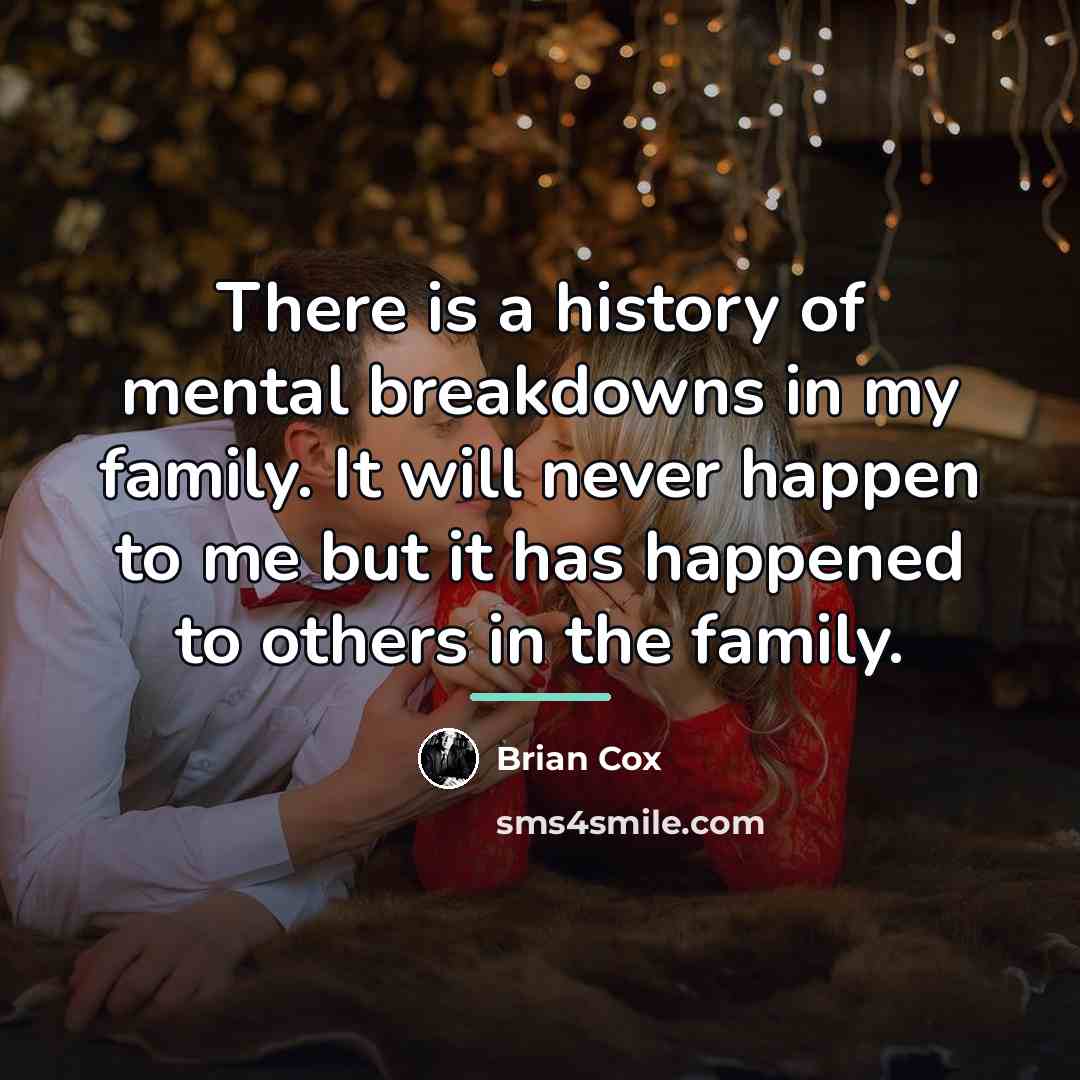 “There is a history of mental breakdowns in my family.…” quote by Brian Cox