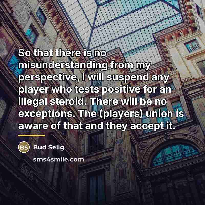 “So that there is no misunderstanding from my perspective, I…” quote by Bud Selig