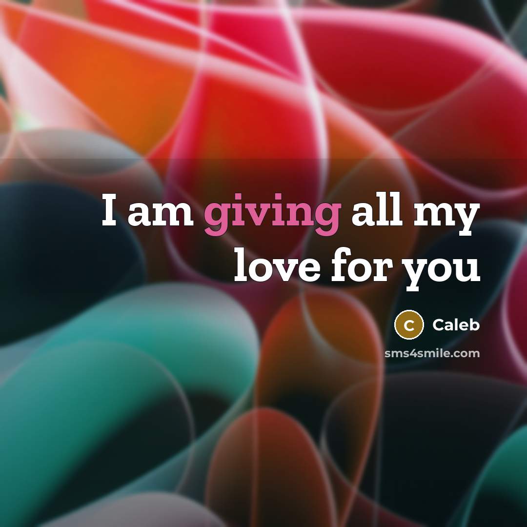 “I am giving all my love for you…” quote by Caleb