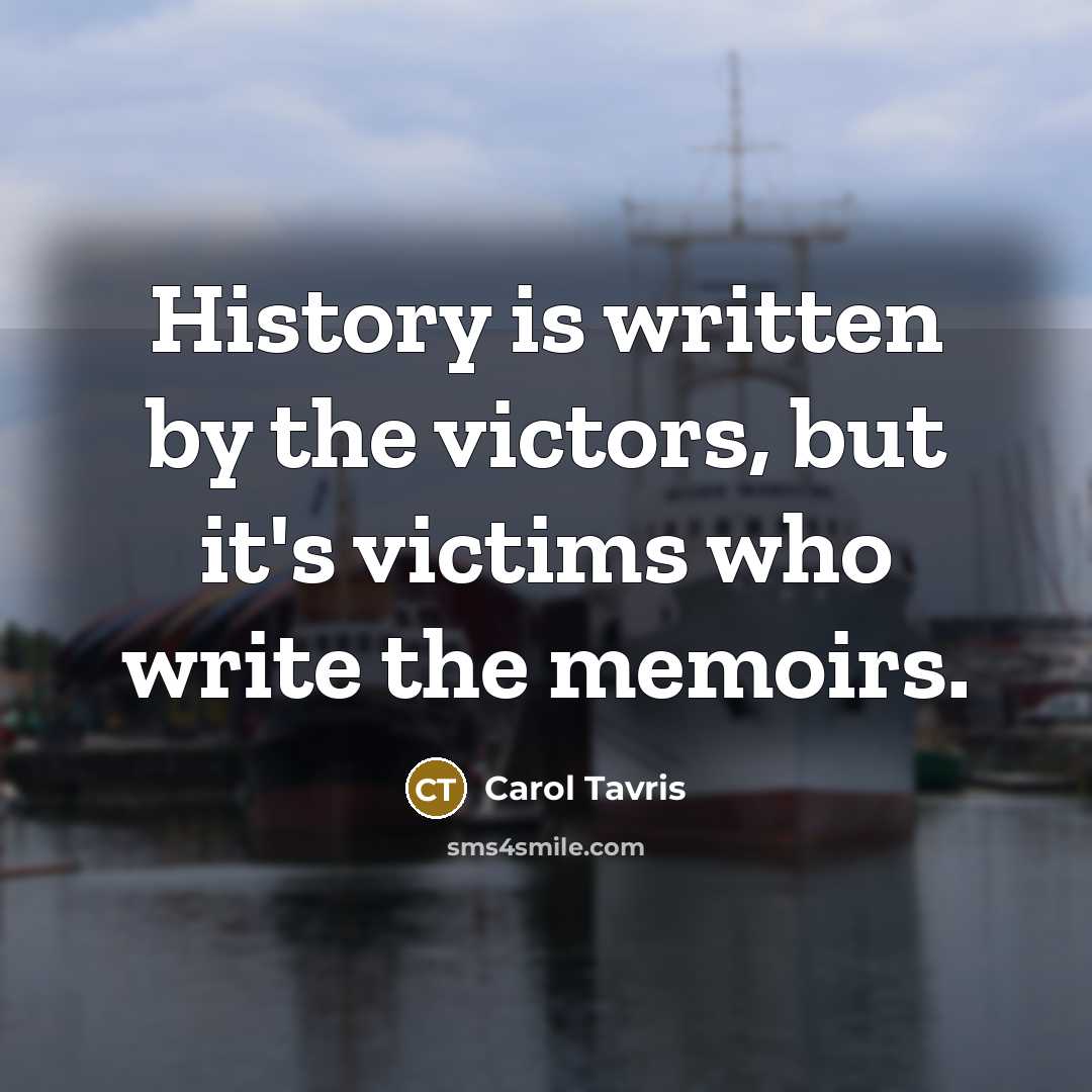 “History is written by the victors, but it's victims who…” quote by Carol Tavris
