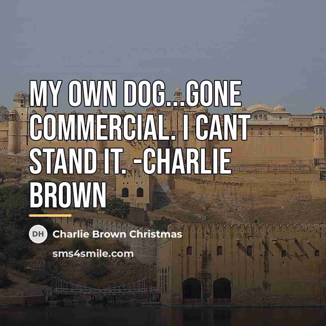 “My own dog...gone commercial. I cant stand it. -Charlie Brown…” quote by Charlie Brown Christmas