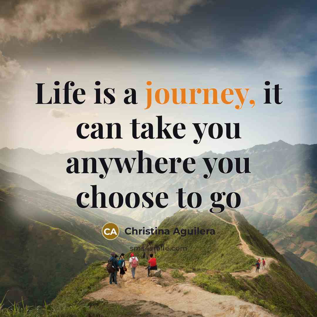 “Life is a journey, it can take you anywhere you…” quote by Christina Aguilera