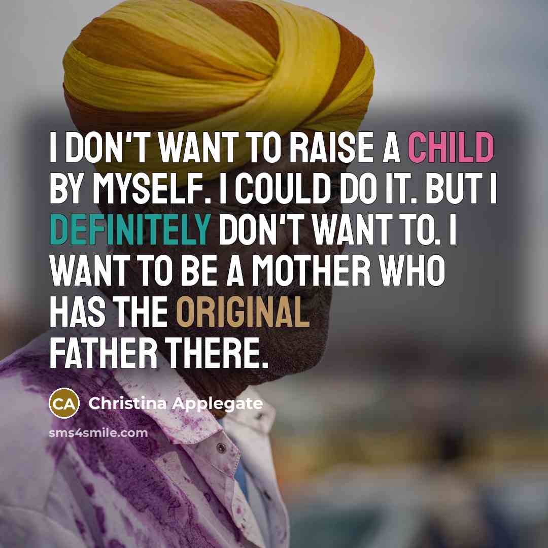 “I don't want to raise a child by myself. I…” quote by Christina Applegate