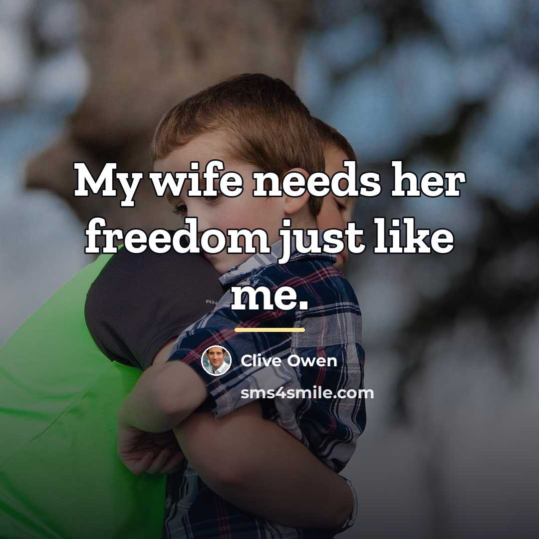 “My wife needs her freedom just like me.…” quote by Clive Owen