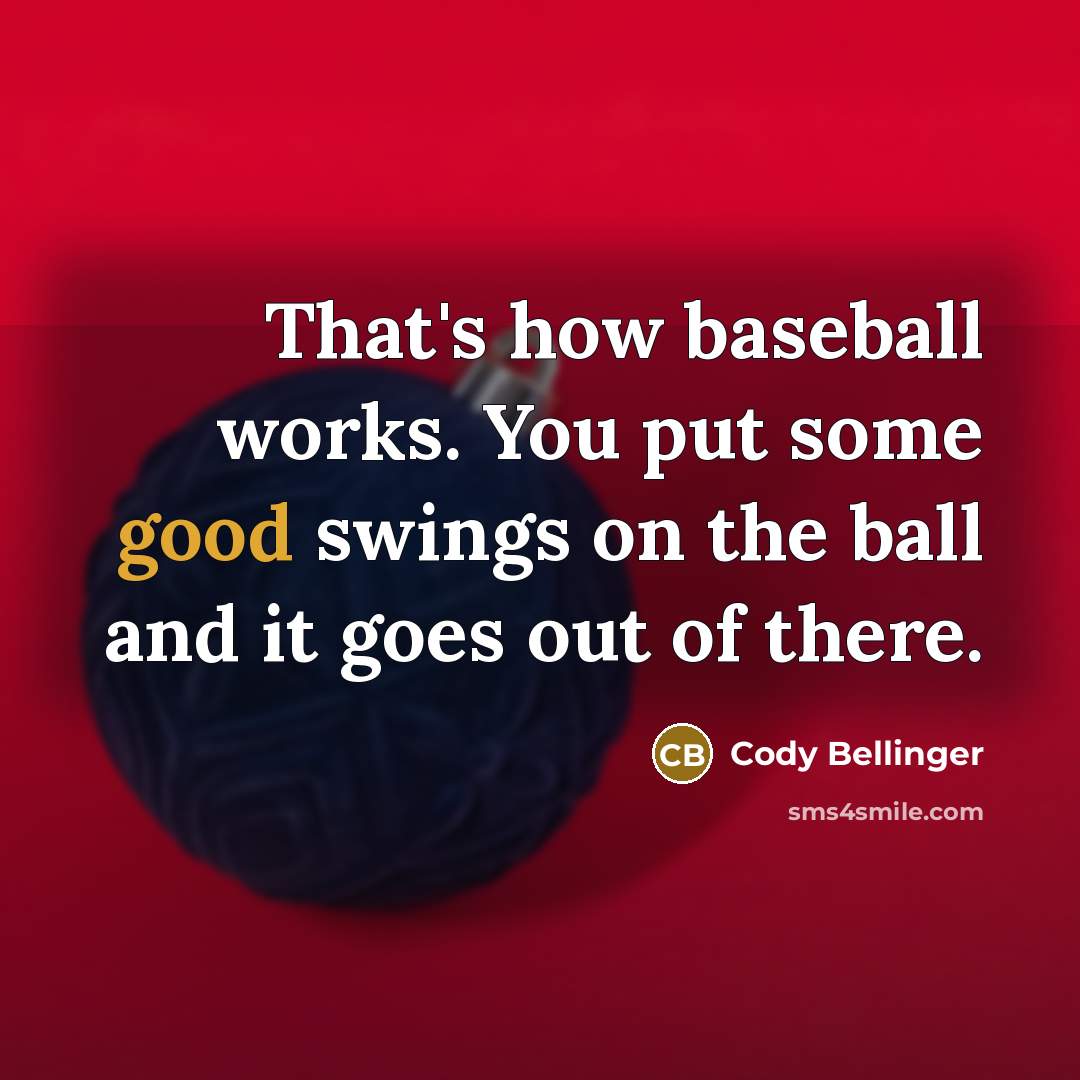 “That's how baseball works. You put some good swings on…” quote by Cody Bellinger