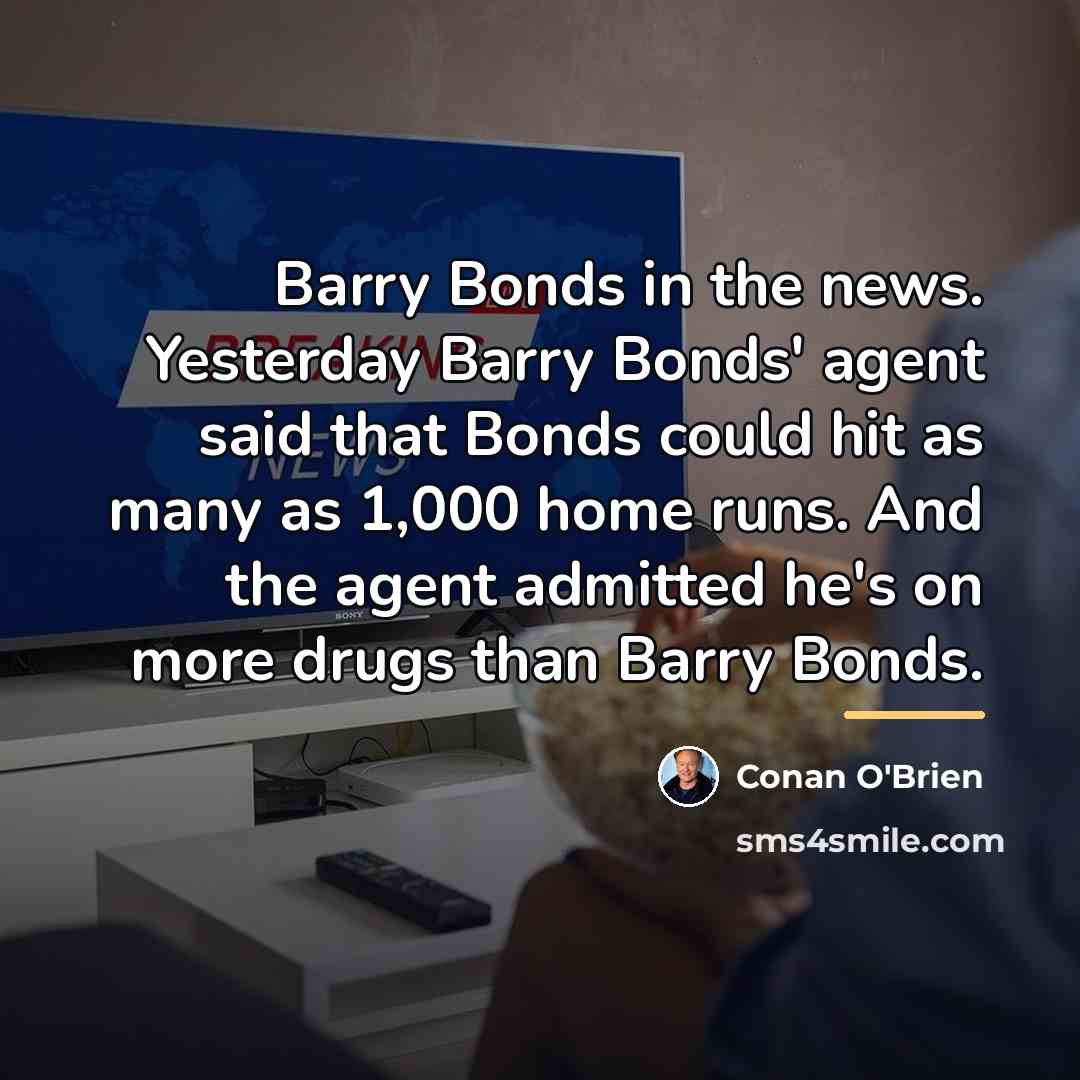 “Barry Bonds in the news. Yesterday Barry Bonds' agent said…” quote by Conan O'Brien