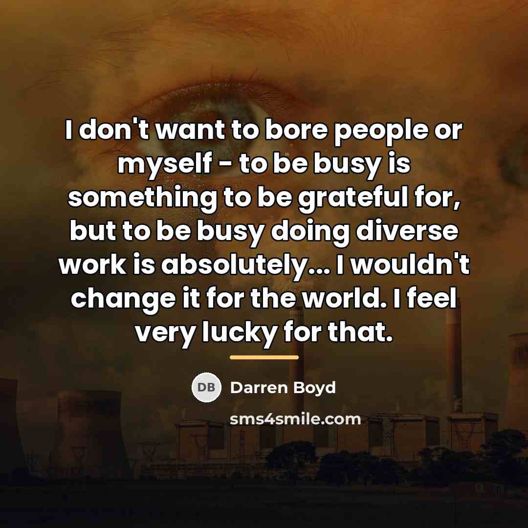 “I don't want to bore people or myself - to…” quote by Darren Boyd