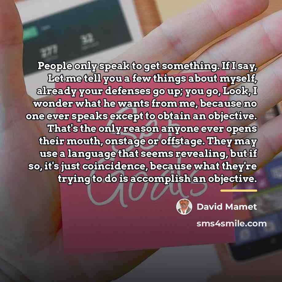 “People only speak to get something. If I say, Let…” quote by David Mamet