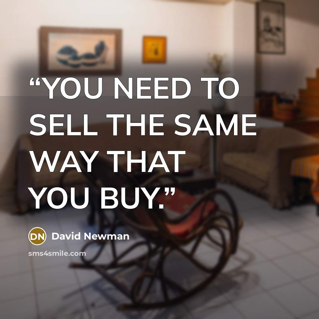 “YOU NEED TO SELL THE SAME WAY THAT YOU BUY.” quote by David Newman