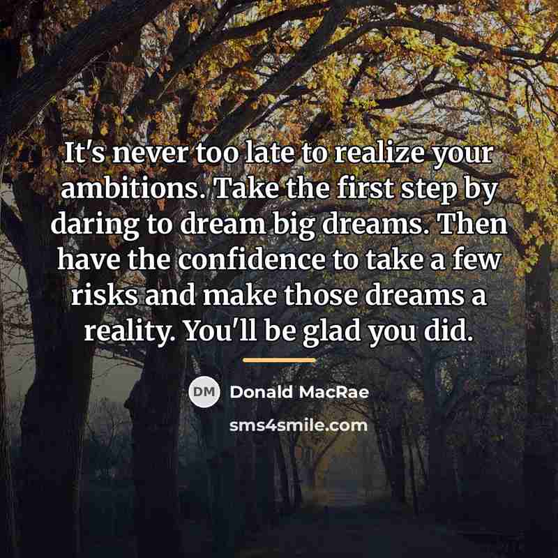 “It's never too late to realize your ambitions. Take the…” quote by Donald MacRae