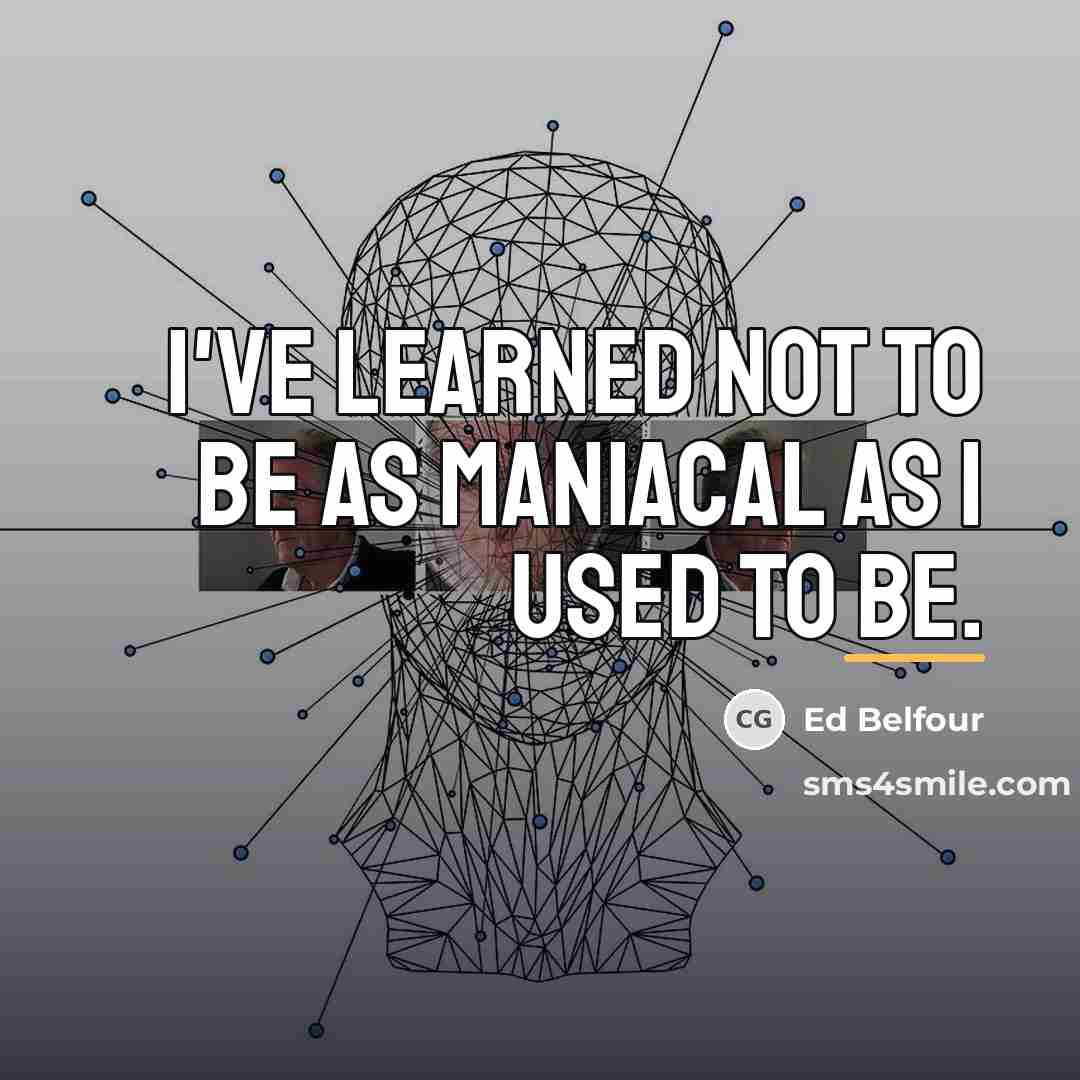 “I've learned not to be as maniacal as I used…” quote by Ed Belfour