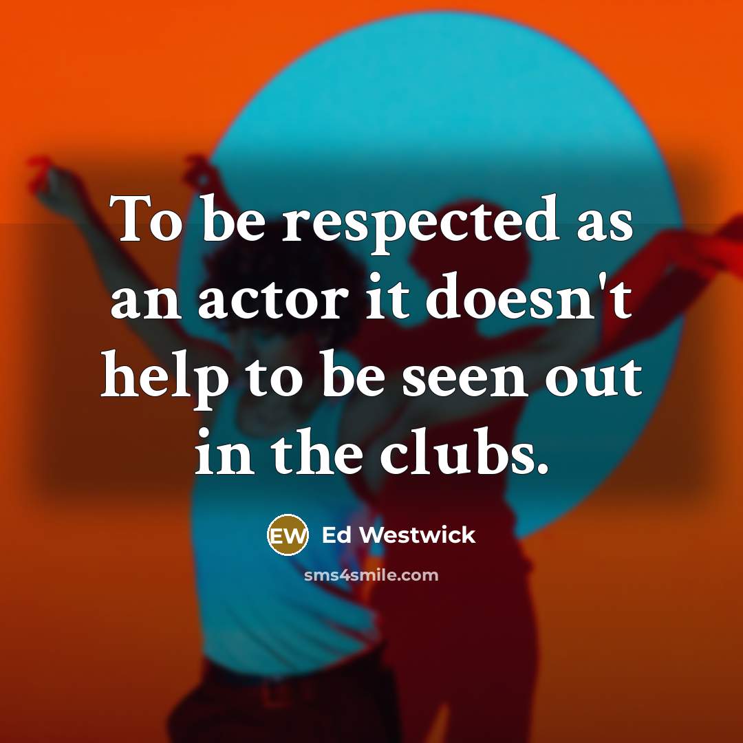“To be respected as an actor it doesn't help to…” quote by Ed Westwick