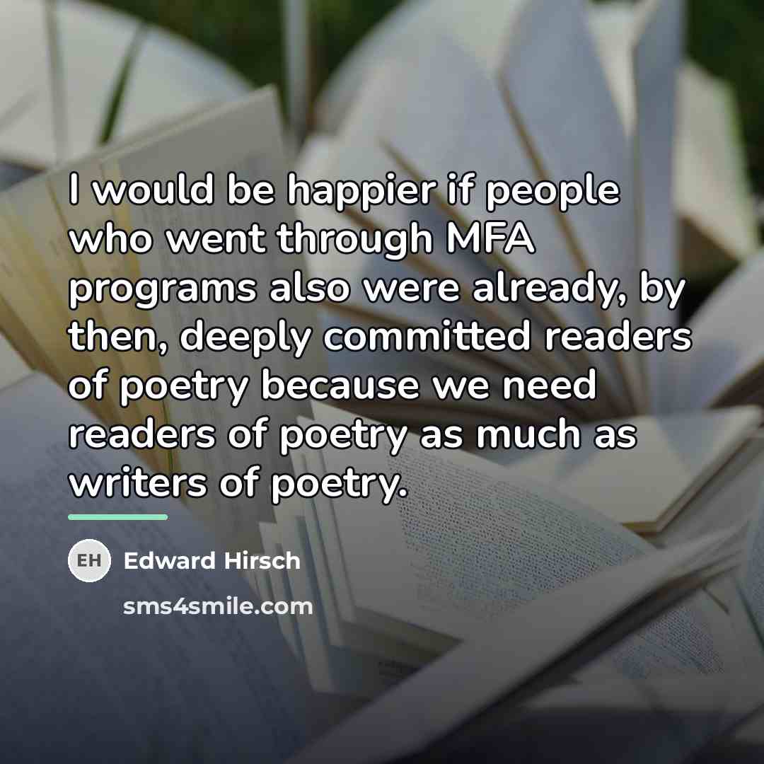 “I would be happier if people who went through MFA…” quote by Edward Hirsch